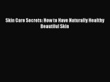 Read Books Skin Care Secrets: How to Have Naturally Healthy Beautiful Skin Ebook PDF