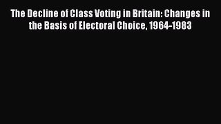 Download The Decline of Class Voting in Britain: Changes in the Basis of Electoral Choice 1964-1983