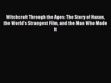 Download Witchcraft Through the Ages: The Story of Haxan the World's Strangest Film and the