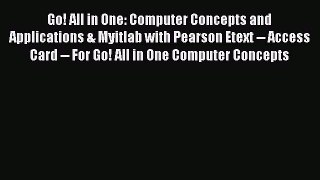 Read Go! All in One: Computer Concepts and Applications & Myitlab with Pearson Etext -- Access
