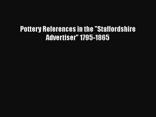 Read Pottery References in the Staffordshire Advertiser 1795-1865 PDF Free