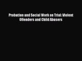 Read Probation and Social Work on Trial: Violent Offenders and Child Abusers Ebook Free