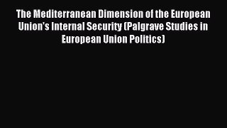 Read The Mediterranean Dimension of the European Union's Internal Security (Palgrave Studies