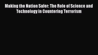 Download Making the Nation Safer: The Role of Science and Technology in Countering Terrorism