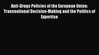 Read Anti-Drugs Policies of the European Union: Transnational Decision-Making and the Politics