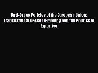 Read Anti-Drugs Policies of the European Union: Transnational Decision-Making and the Politics