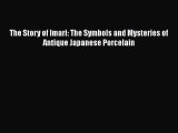 Read The Story of Imari: The Symbols and Mysteries of Antique Japanese Porcelain Ebook Free