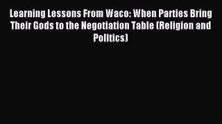 Download Learning Lessons From Waco: When Parties Bring Their Gods to the Negotiation Table