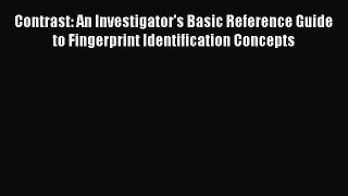 Read Contrast: An Investigator's Basic Reference Guide to Fingerprint Identification Concepts