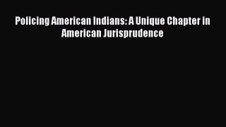 Download Policing American Indians: A Unique Chapter in American Jurisprudence PDF Free