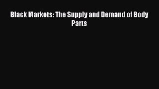 Read Black Markets: The Supply and Demand of Body Parts PDF Online