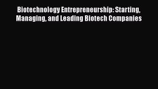 Read Biotechnology Entrepreneurship: Starting Managing and Leading Biotech Companies Ebook