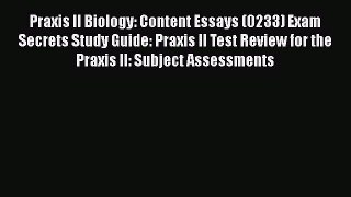 Read Book Praxis II Biology: Content Essays (0233) Exam Secrets Study Guide: Praxis II Test