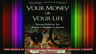 READ book  Your Money or Your Life Strong Medicine for Americas Health Care System Full Free