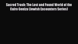 Read Book Sacred Trash: The Lost and Found World of the Cairo Geniza (Jewish Encounters Series)