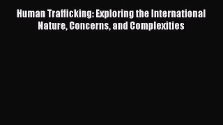 Read Human Trafficking: Exploring the International Nature Concerns and Complexities Ebook