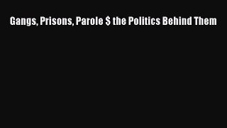 Read Gangs Prisons Parole $ the Politics Behind Them PDF Online