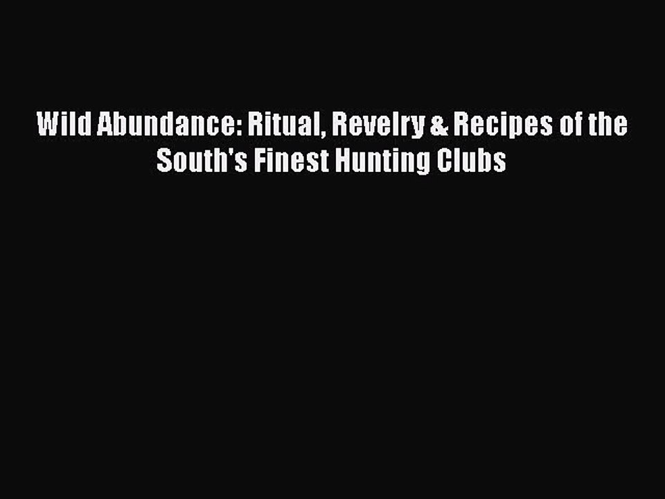 Download Books Wild Abundance: Ritual Revelry & Recipes of the South's Finest Hunting Clubs