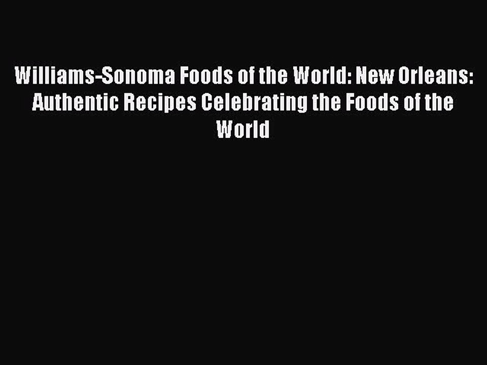 Read Books Williams-Sonoma Foods of the World: New Orleans: Authentic Recipes Celebrating the