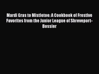 Download Books Mardi Gras to Mistletoe: A Cookbook of Frestive Favorites from the Junior League