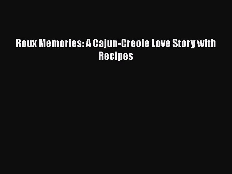 Read Books Roux Memories: A Cajun-Creole Love Story with Recipes PDF Free