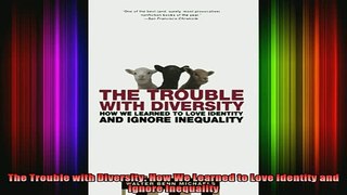 READ book  The Trouble with Diversity How We Learned to Love Identity and Ignore Inequality Full Free