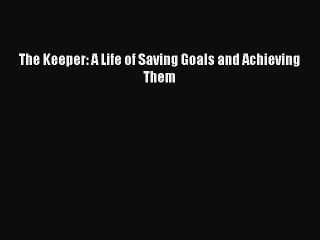 Read Book The Keeper: A Life of Saving Goals and Achieving Them ebook textbooks