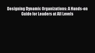 Read Designing Dynamic Organizations: A Hands-on Guide for Leaders at All Levels Ebook Free
