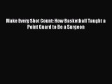 Read Make Every Shot Count: How Basketball Taught a Point Guard to Be a Surgeon Ebook PDF