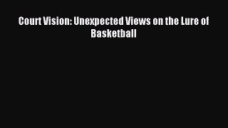 Read Court Vision: Unexpected Views on the Lure of Basketball ebook textbooks