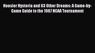 Read Hoosier Hysteria and 63 Other Dreams: A Game-by-Game Guide to the 1987 NCAA Tournament