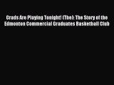 Read Grads Are Playing Tonight! (The): The Story of the Edmonton Commercial Graduates Basketball