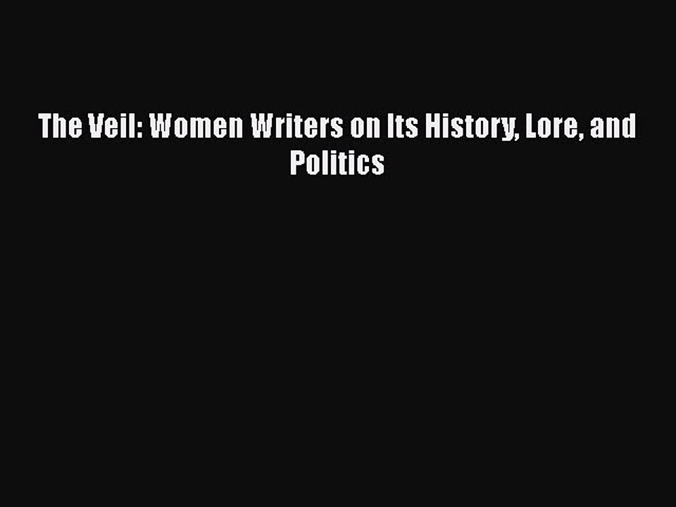 Read Books The Veil: Women Writers on Its History Lore and Politics E-Book Free
