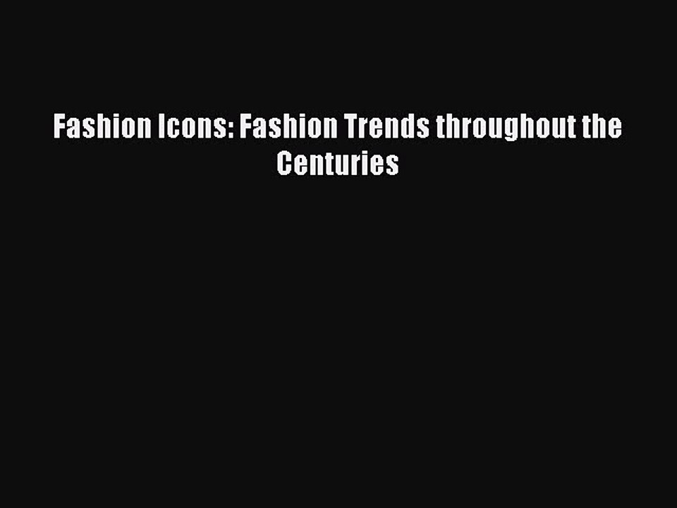 Read Books Fashion Icons: Fashion Trends throughout the Centuries ebook textbooks