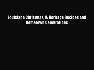 Read Books Louisiana Christmas A: Heritage Recipes and Hometown Celebrations E-Book Free
