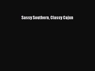 Read Books Sassy Southern Classy Cajun E-Book Download