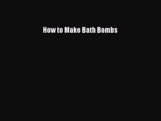Read Books How to Make Bath Bombs E-Book Free