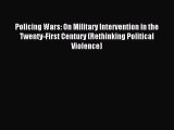 Read Policing Wars: On Military Intervention in the Twenty-First Century (Rethinking Political