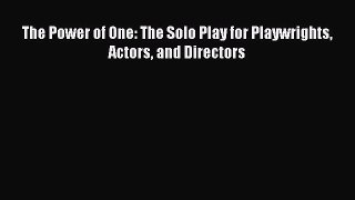 Read The Power of One: The Solo Play for Playwrights Actors and Directors Ebook Free