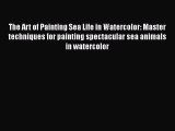 Read The Art of Painting Sea Life in Watercolor: Master techniques for painting spectacular