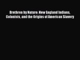 Read Book Brethren by Nature: New England Indians Colonists and the Origins of American Slavery