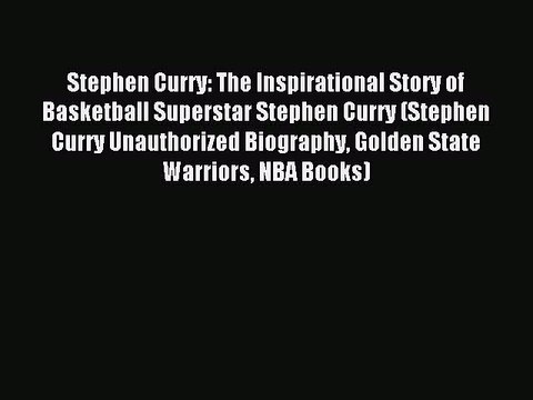 Read Stephen Curry: The Inspirational Story of Basketball Superstar Stephen Curry (Stephen
