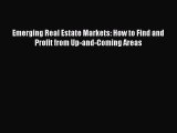 Read Emerging Real Estate Markets: How to Find and Profit from Up-and-Coming Areas Ebook Free