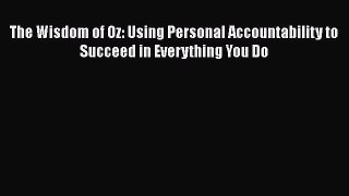 Read The Wisdom of Oz: Using Personal Accountability to Succeed in Everything You Do Ebook