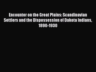 Read Book Encounter on the Great Plains: Scandinavian Settlers and the Dispossession of Dakota