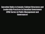 Read Executive Styles in Canada: Cabinet Structures and Leadership Practices in Canadian Government