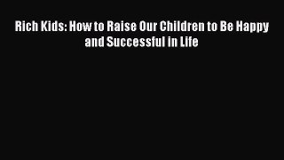 Read Rich Kids: How to Raise Our Children to Be Happy and Successful in Life Ebook Free