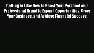 Read Getting to Like: How to Boost Your Personal and Professional Brand to Expand Opportunities