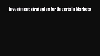 Read Investment strategies for Uncertain Markets Ebook Free