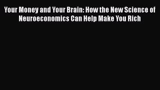 Read Your Money and Your Brain: How the New Science of Neuroeconomics Can Help Make You Rich